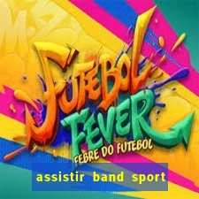 assistir band sport ao vivo